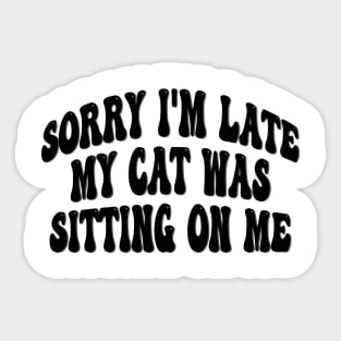 Sorry I'm late my cat was sitting on me Sticker